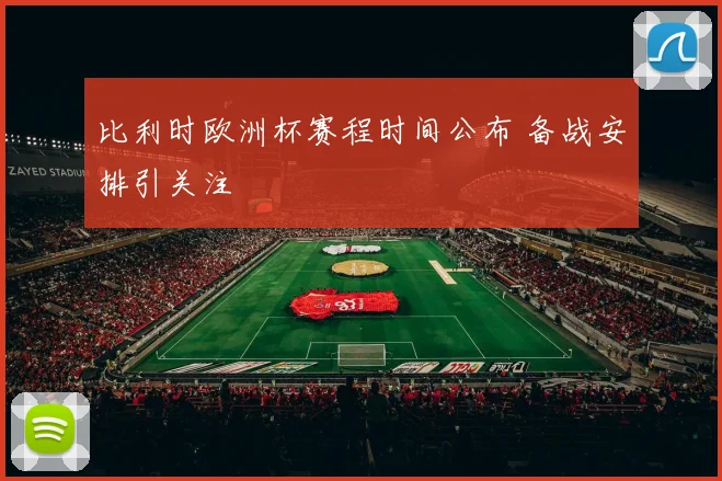 比利时欧洲杯赛程时间公布 备战安排引关注