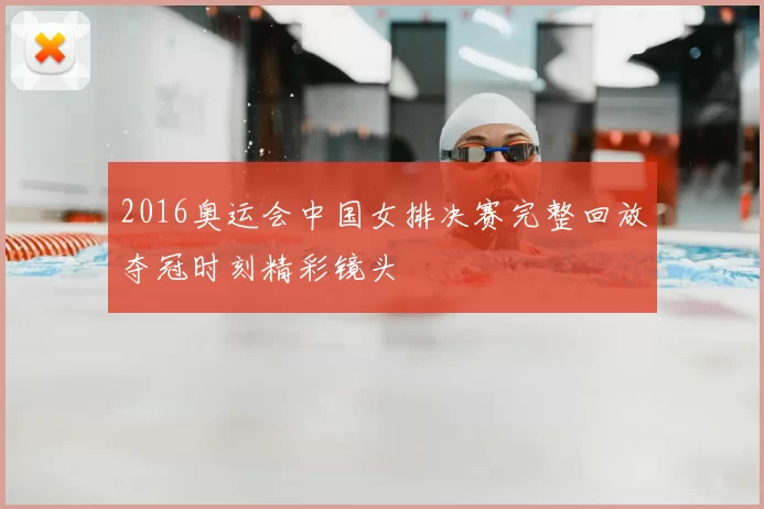 2016奥运会中国女排决赛完整回放夺冠时刻精彩镜头