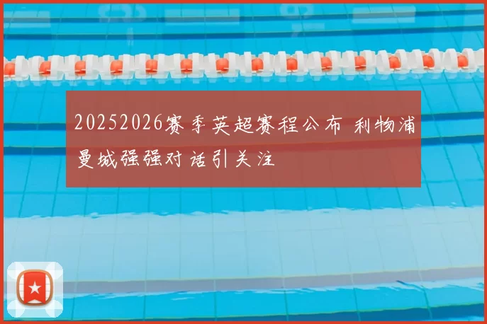 20252026赛季英超赛程公布 利物浦曼城强强对话引关注