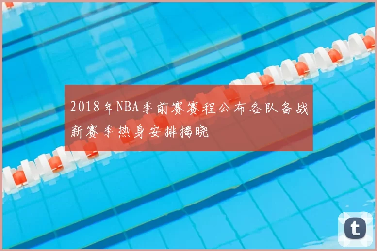 2018年NBA季前赛赛程公布各队备战新赛季热身安排揭晓