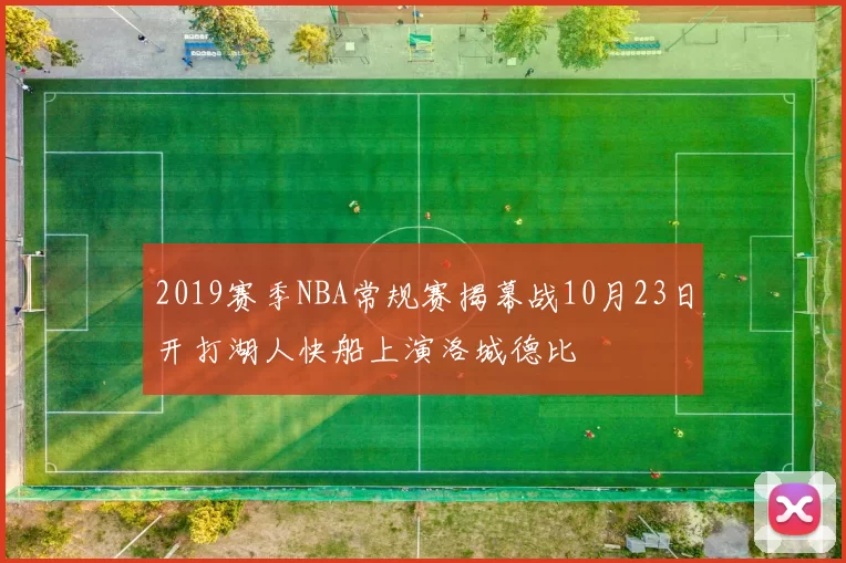 2019赛季NBA常规赛揭幕战10月23日开打湖人快船上演洛城德比